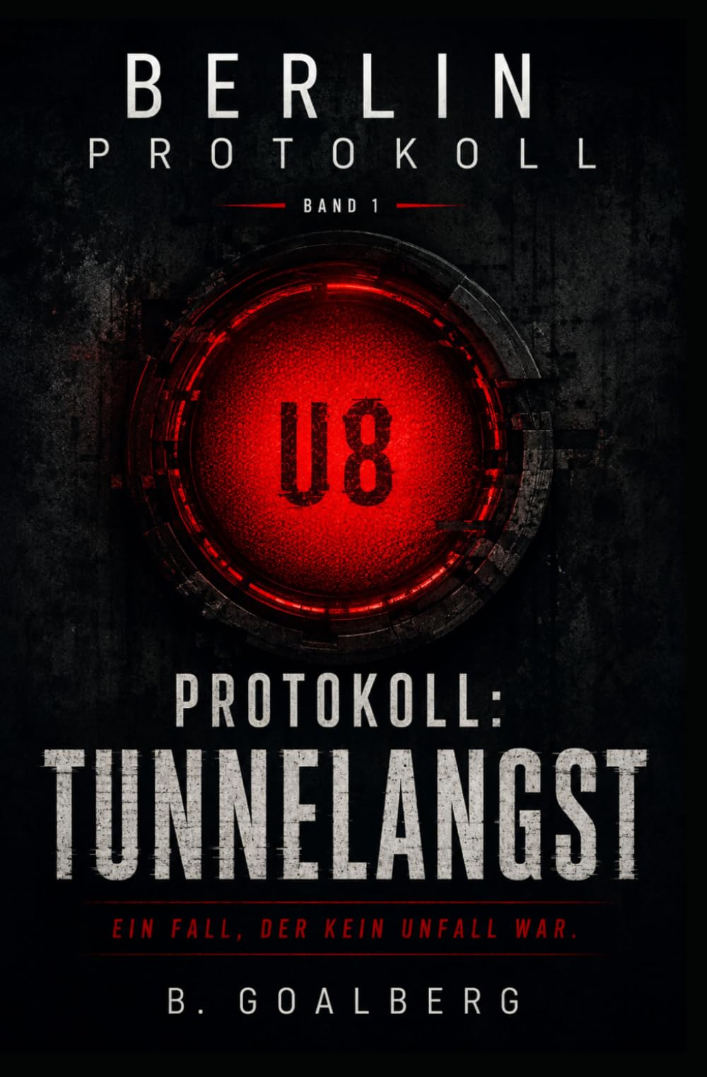 Berlin Protokoll – Band 1: Protokoll: Tunnelangst: Ein düsterer Berlin-Psychothriller über ein System, das Realität, Identität und Wahrheit neu schreibt
