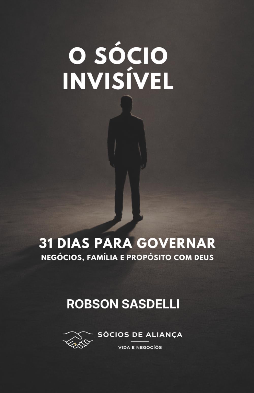 O SÓCIO INVISÍVEL: 31 DIAS PARA GOVERNAR NEGÓCIOS, FAMÍLIA E PROPÓSITO COM DEUS