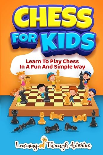Chess For Kids: Learn To Play Chess In A Fun And Simple Way