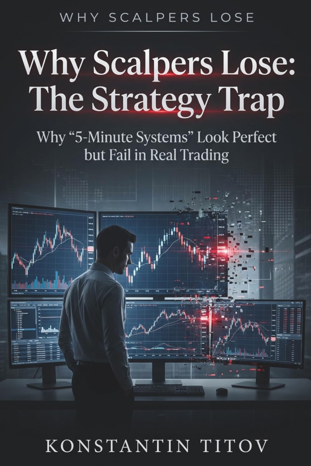 Why Scalpers Lose: The Strategy Trap: Why “5-Minute Systems” Look Perfect but Fail in Real Trading: 1