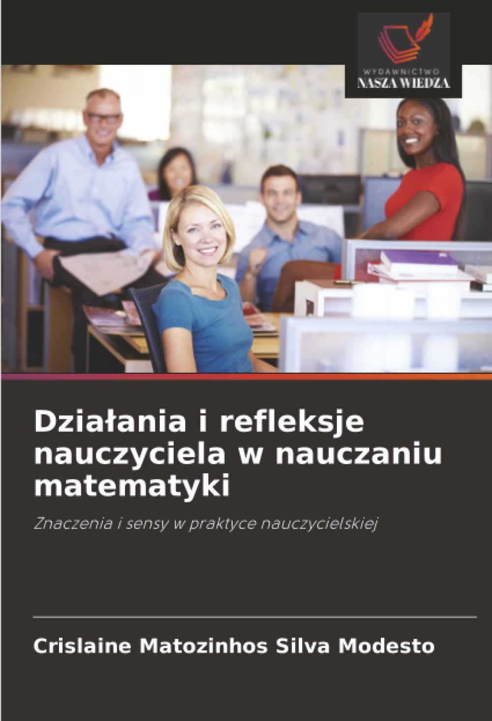 Dzia¿ania i refleksje nauczyciela w nauczaniu matematyki: Znaczenia i sensy w praktyce nauczycielskiej