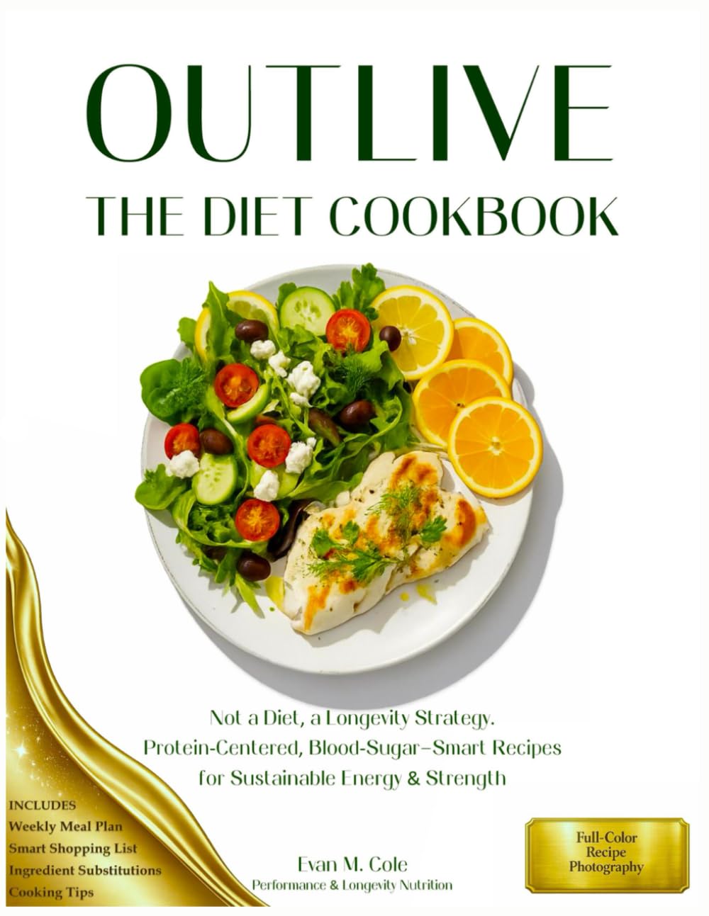 Outlive the Diet Cookbook: Not a Diet, a Longevity Strategy-Protein-Centered, Blood-Sugar–Smart Recipes for Energy, Strength, and Healthy Aging