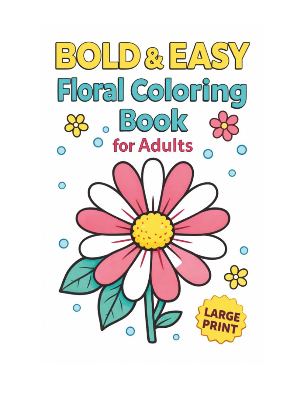 Bold & Easy Floral Coloring Book For Adults: A Simple, Relaxing, and Stress-Free Coloring Experience for Seniors & Beginners