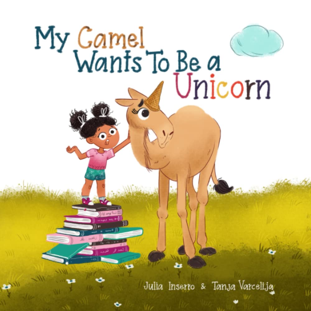 My Camel Wants To Be a Unicorn: a children's book about empathy and a mopey camel
