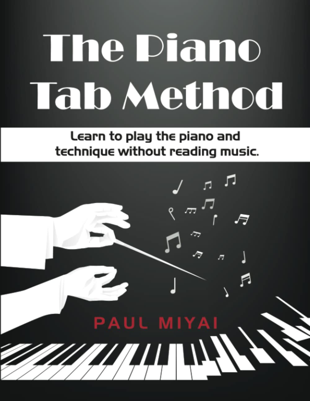 The Piano Tab Method: Learn To Play The Piano and Technique Without Reading Music