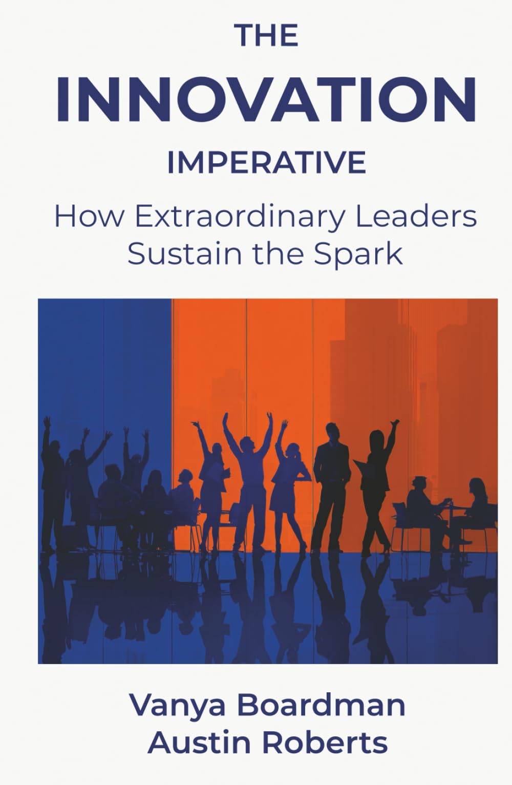 The Innovation Imperative: How Extraordinary Leaders Sustain the Spark