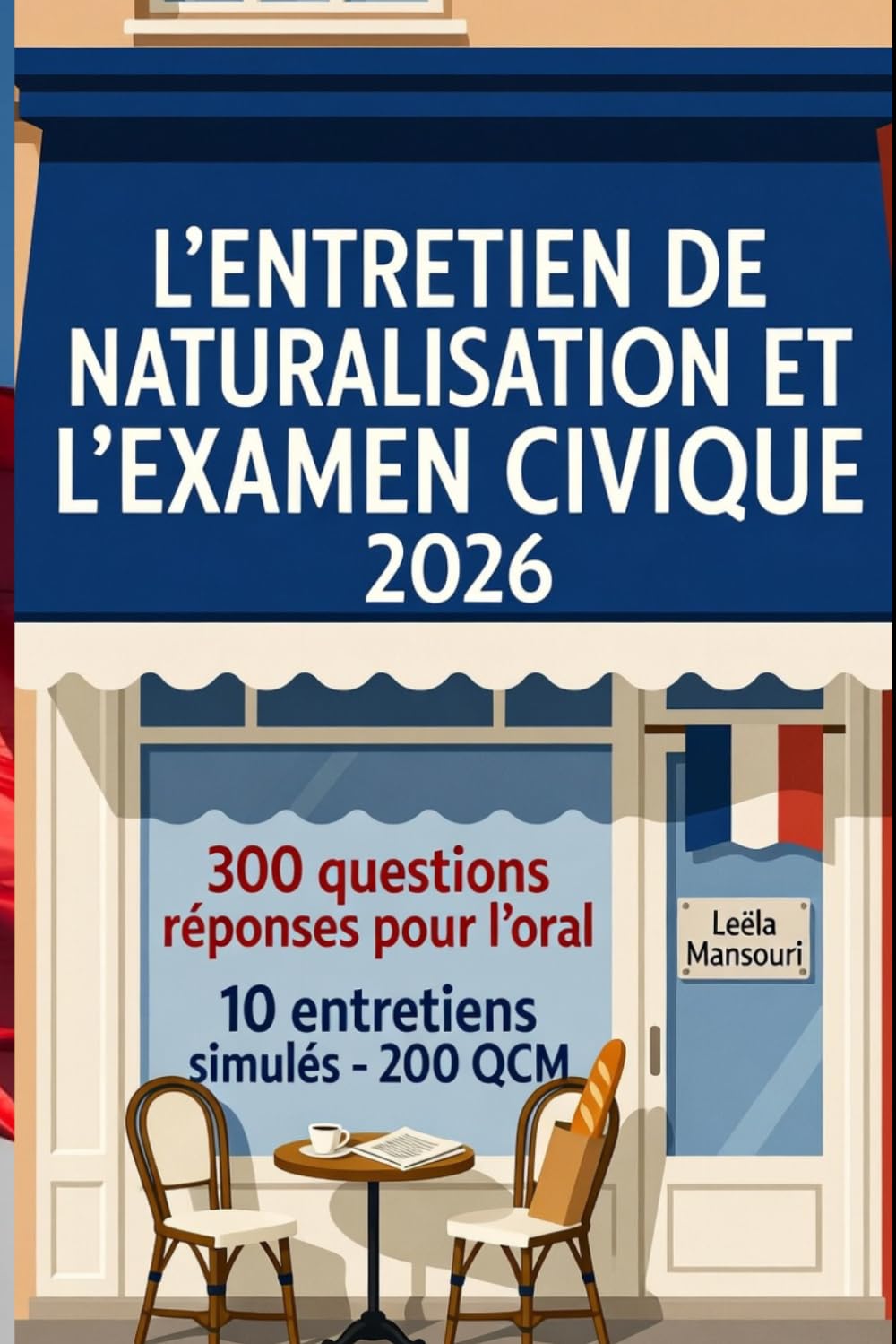 L'ENTRETIEN DE NATURALISATION ET L'EXAMEN CIVIQUE Entretien d'Assimilation, +300 Questions Réponses: Devenir Français avec 10 Entretiens Simulés, 200 QCM au Format Officiel