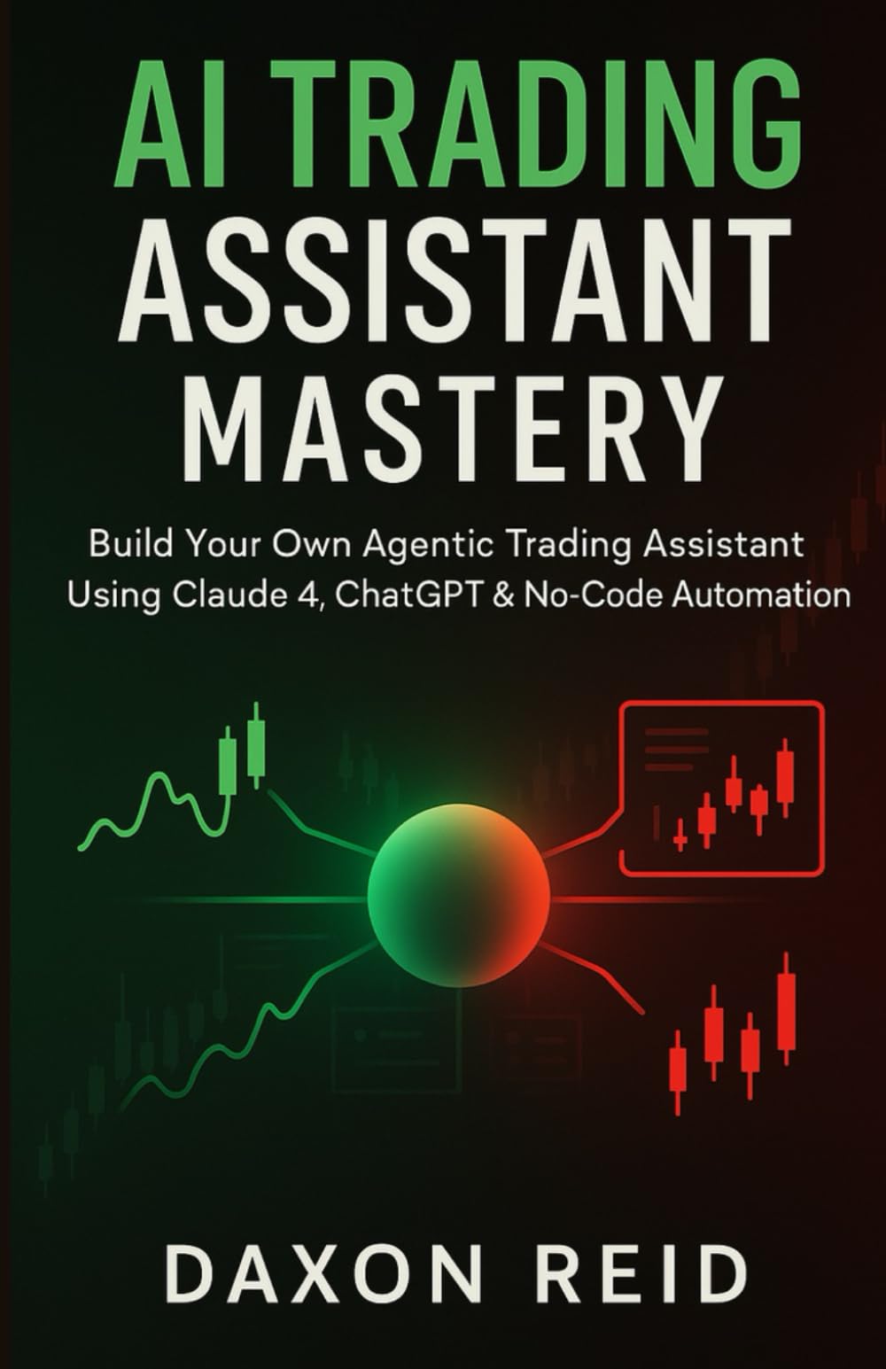 AI TRADING ASSISTANT MASTERY: Build Your Own Agentic Trading Assistant Using Claude 4, ChatGPT & No-Code Automation