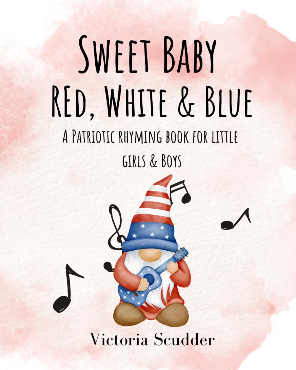 Sweet Baby Red, White & Blue: A Patriotic Rhyming Book for Little Girls & Boys