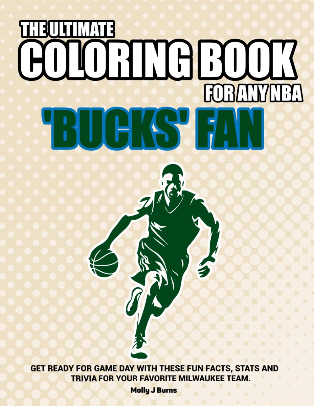 The Ultimate Coloring Book for any NBA Bucks Fan.: Get ready for game day with these fun facts, stats and trivia for your favorite Milwaukee team. (NBA Basketball Coloring Books)