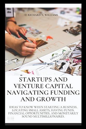 STARTUPS AND VENTURE CAPITAL NAVIGATING FUNDING AND GROWTH: IDEAS TO