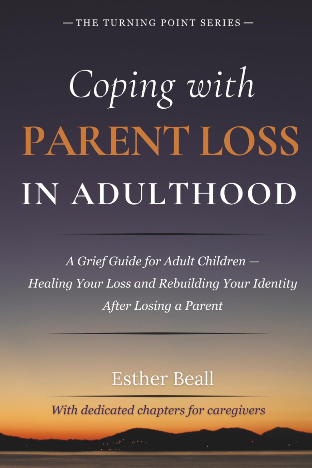 Coping with Parent Loss in Adulthood: A Grief Guide for Adult Children – Healing Your Loss and Rebuilding Your Identity After Losing a Parent (The Turning Point Series)