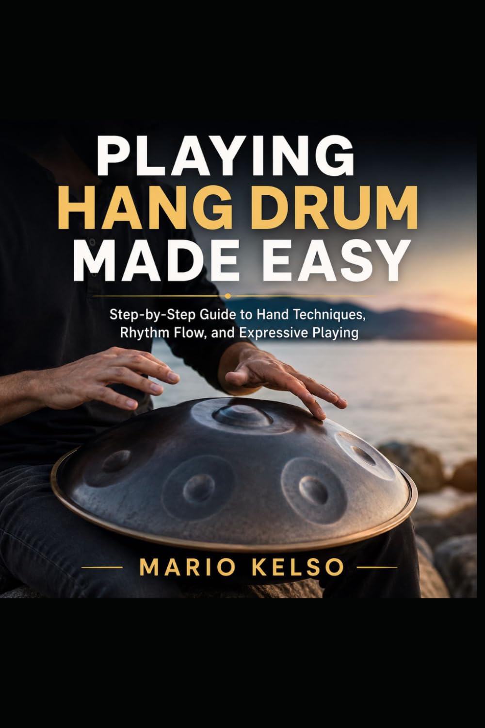 Playing Hang Drum Made Easy: Step-by-Step Guide to Hand Techniques, Rhythm Flow, and Expressive Playing