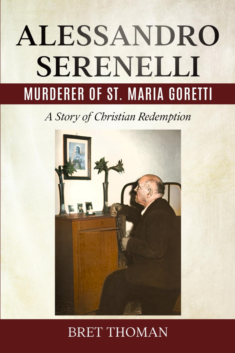 Alessandro Serenelli, Murderer of St. Maria Goretti: A Story of Christian Redemption: 3 (Saint Maria Goretti: Her Life and Times)