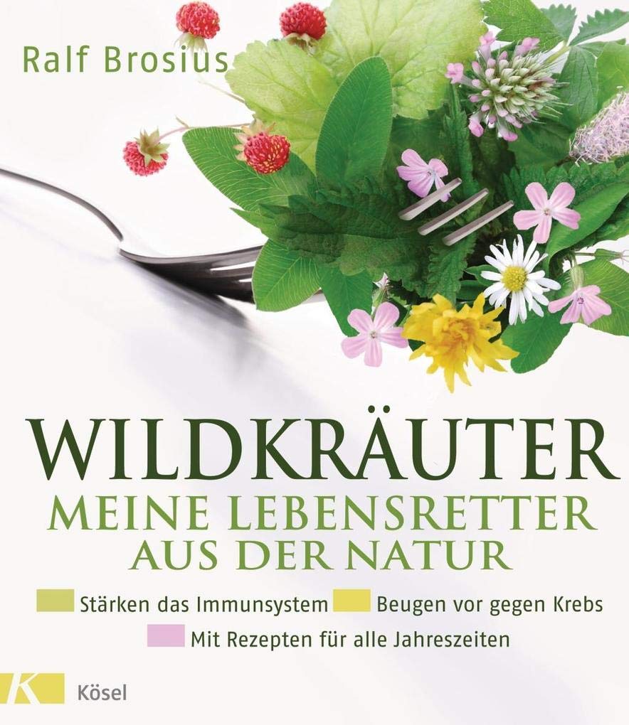Wildkräuter - meine Lebensretter aus der Natur: Stärken das Immunsystem - Beugen vor gegen Krebs - Mit Rezepten für alle Jahreszeiten