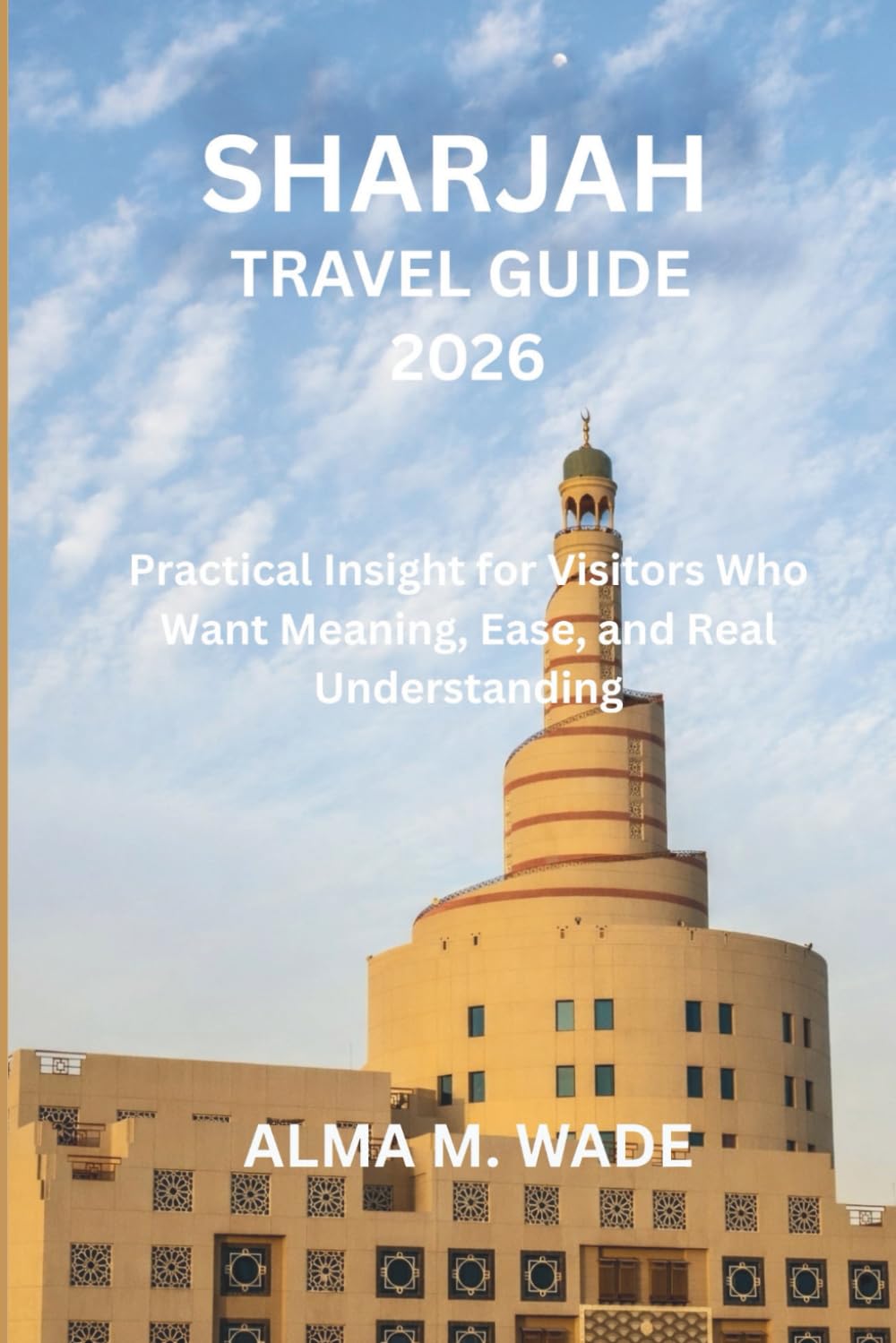 SHARJAH TRAVEL GUIDE 2026: Practical Insight for Visitors Who Want Meaning, Ease, and Real Understanding