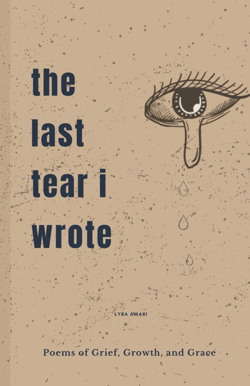 The Last Tear I Wrote: Poems of Grief, Growth, and Grace