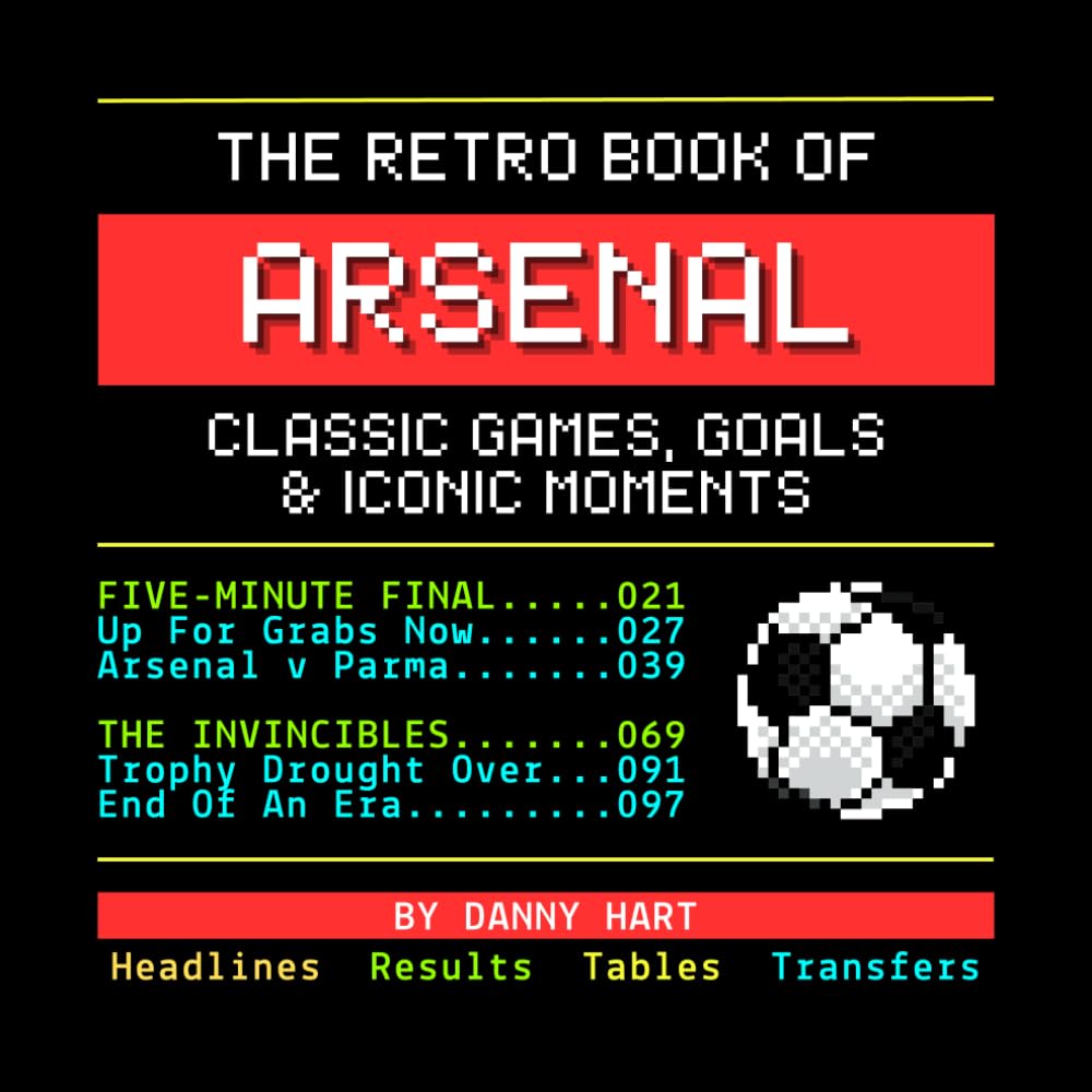 The Retro Book of Arsenal: Classic Games, Goals & Iconic Moments: Reliving Arsenal History Through Nostalgic TV Graphics (The Retro TV Football Book Series)