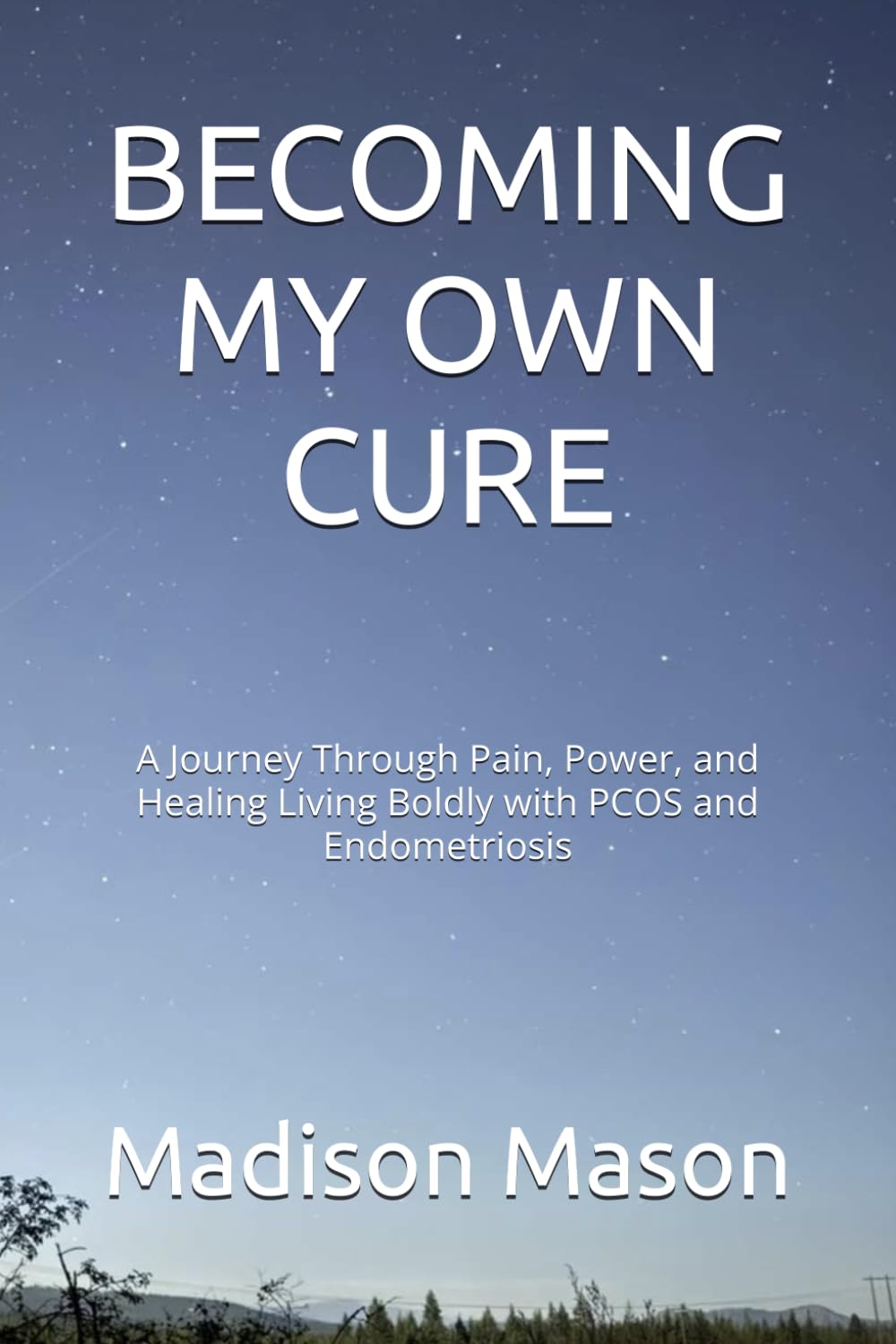BECOMING MY OWN CURE: A Journey Through Pain, Power, and Healing Living Boldly with PCOS and Endometriosis