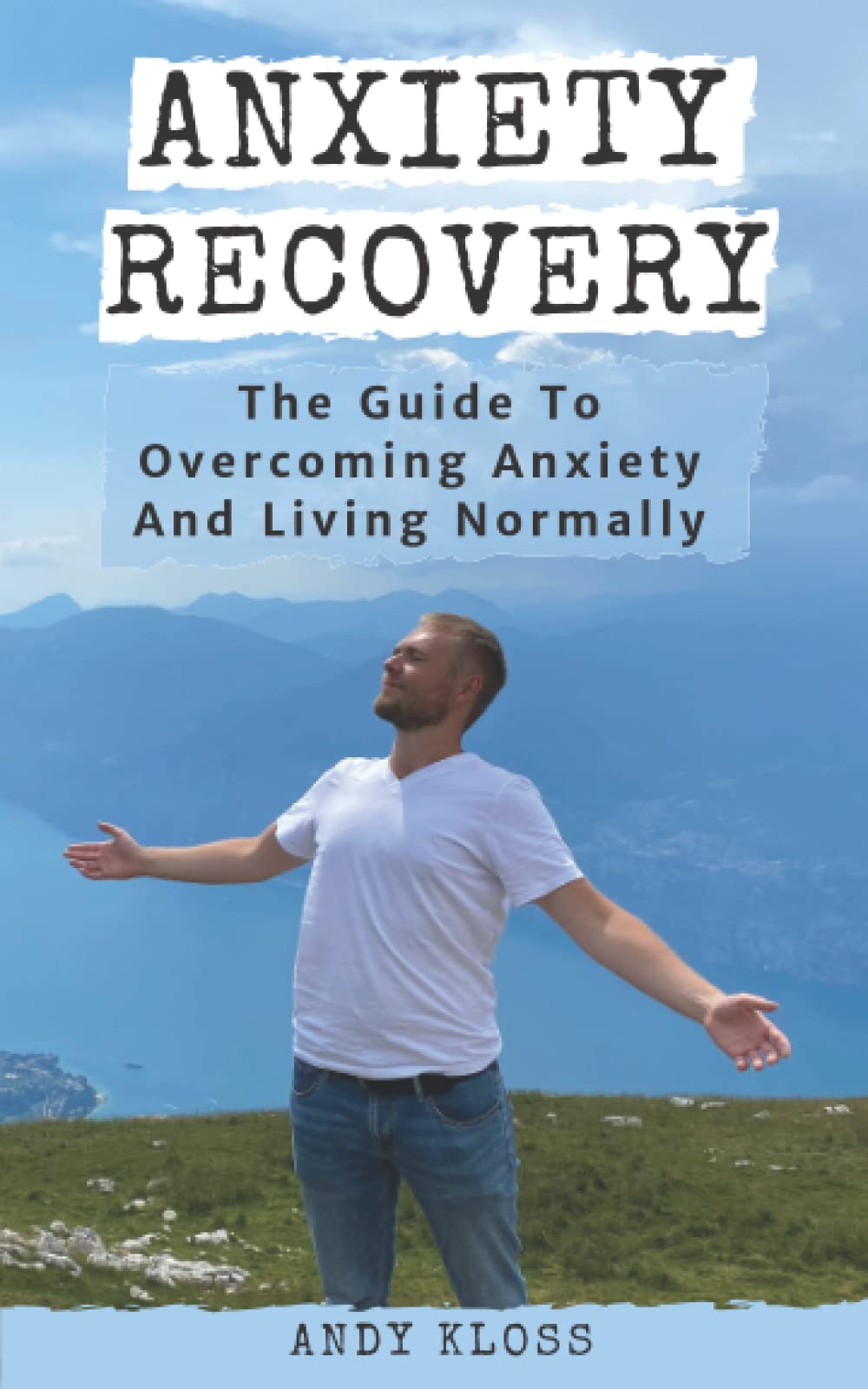 Anxiety Recovery: The Guide To Overcoming Anxiety And Living Normally Again