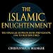 The Islamic Enlightenment: The Struggle Between Faith and Reason: 1798 to Modern Times