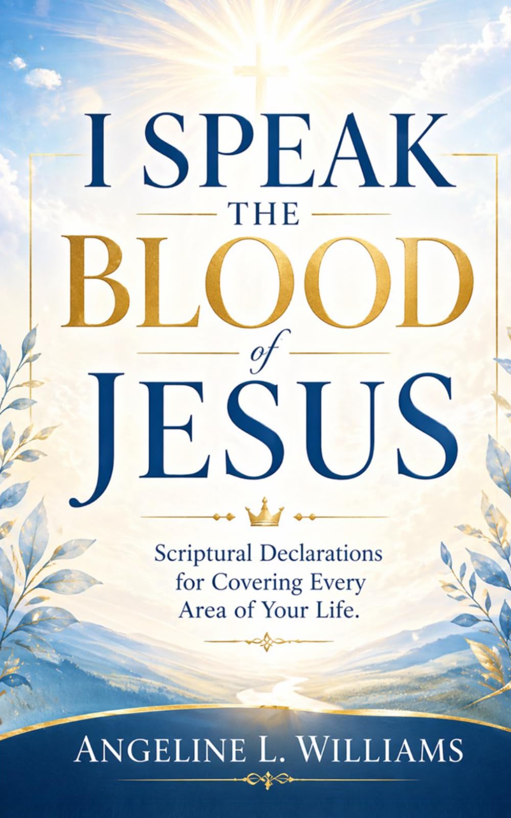 I SPEAK THE BLOOD OF JESUS: Scriptural Declarations for Covering Every Area of Your Life