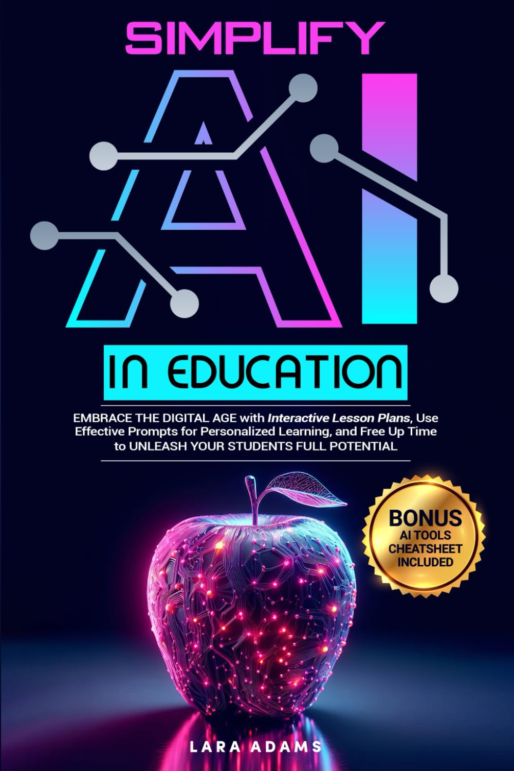 Simplify AI in Education: Embrace the Digital Age with Interactive Lesson Plans, Use Effective Prompts for Personalized Learning, and Free Up Time to