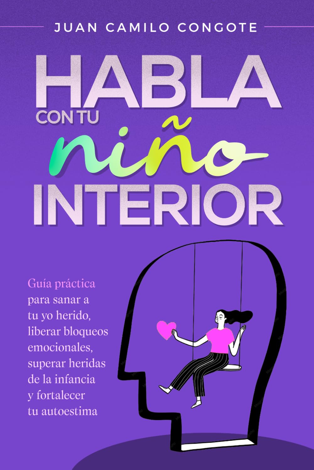 Habla con tu Niño Interior: Guía práctica para sanar a tu yo herido, liberar bloqueos emocionales, superar heridas de la infancia y fortalecer tu autoestima