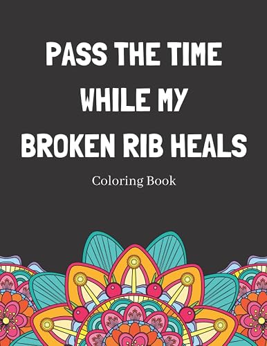 Pass The Time While My Broken Rib Heals Coloring Book: Relaxing Pattern Coloring Book Perfect Gift Idea For Someone Thats Broken A Bone To Help Unwind And De-stress
