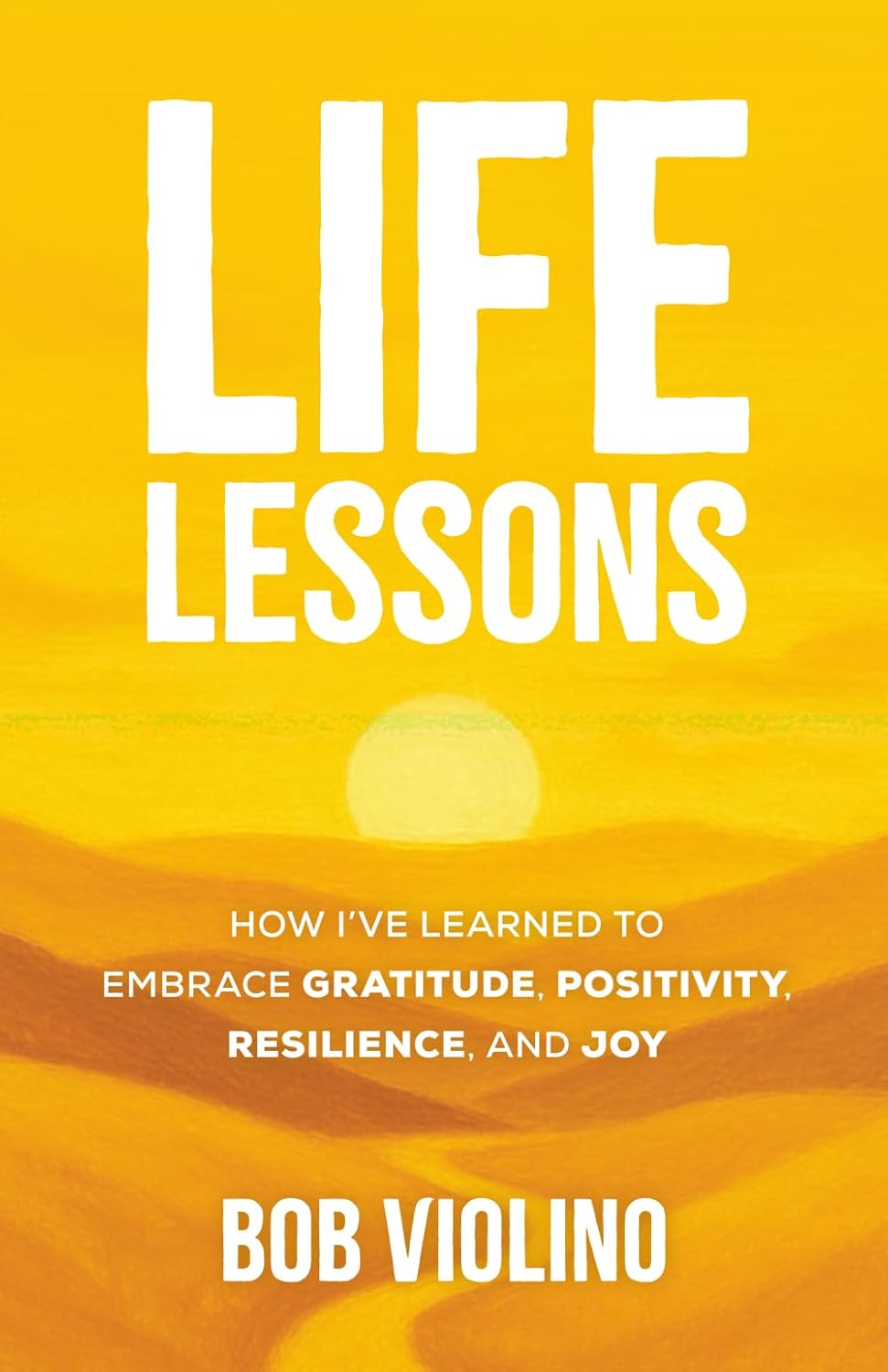Life Lessons: How I've Learned To Embrace Gratitude, Positivity, Resilience, And Joy      Paperback – August 27, 2025
