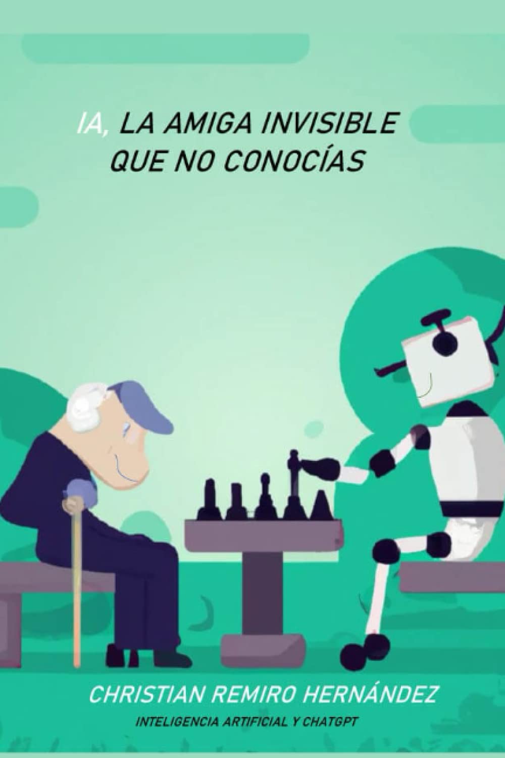 IA, LA AMIGA INVISIBLE QUE NO CONOCIAS.: Inteligencia Artificial y ChatGPT (Spanish Edition)