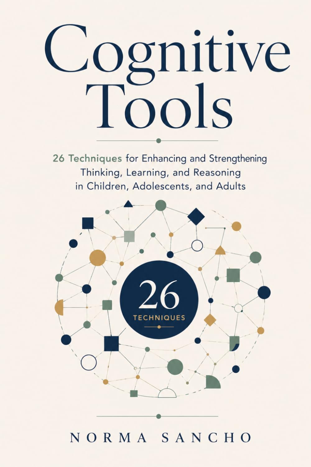 Cognitive Tools: 26 Techniques for Enhancing and Strengthening Thinking, Learning, and Reasoning.