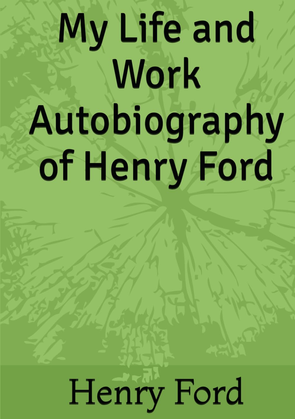 My Life and Work Autobiography of Henry Ford