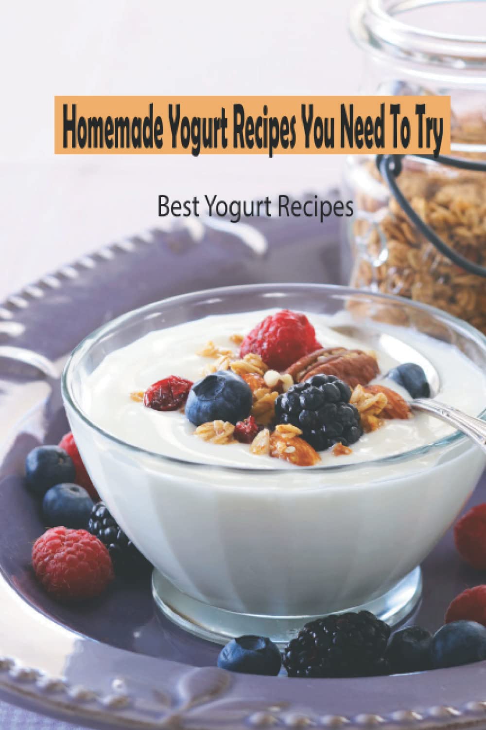 Homemade Yogurt Recipes You Need To Try: Best Yogurt Recipes