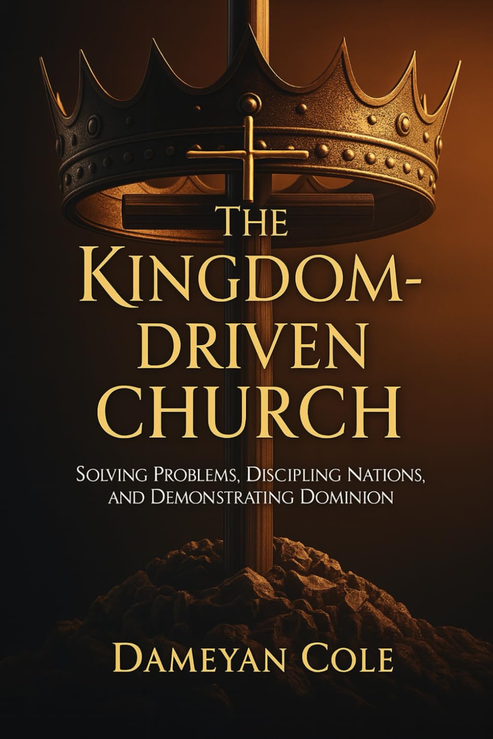 The Kingdom-Driven Church: Solving Problems, Discipling Nations, and Demonstrating Dominion