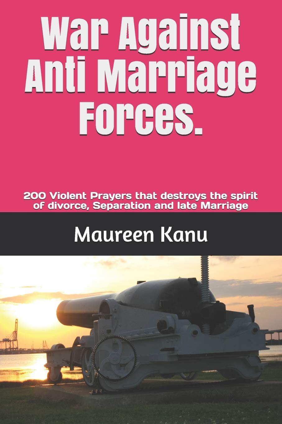 War Against Anti Marriage Forces.: 200 Violent Prayers that destroys the spirit of divorce, Separation and late Marriage