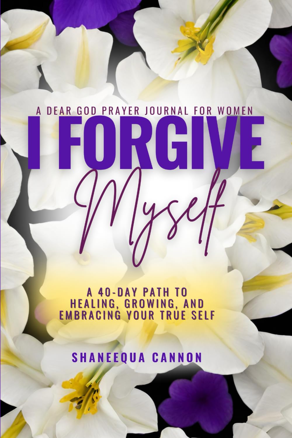 I Forgive Myself: A 40-Day Path to Healing, Growing, and Embracing Your True Self - A Dear God Prayer Journal for Women