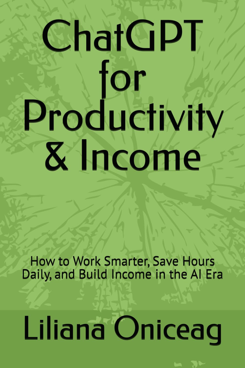ChatGPT for Productivity & Income: How to Work Smarter, Save Hours Daily, and Build Income in the AI Era
