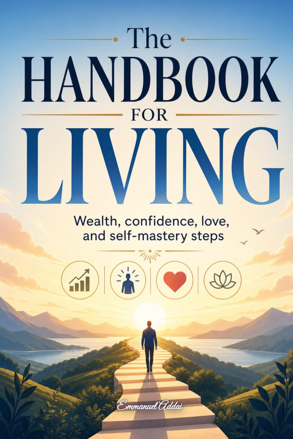 The Handbook For Living: Wealth, Confidence, Love and Self Mastery Steps
