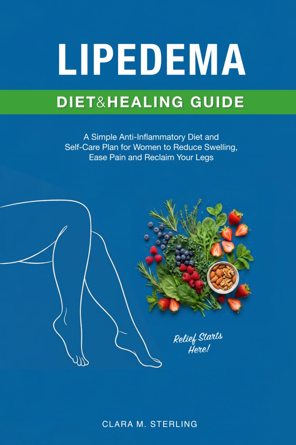 Lipedema Diet and Healing Guide: A Simple Anti-Inflammatory Diet and Self-Care Plan for Women to Reduce Swelling, Ease Pain, and Reclaim Your Legs