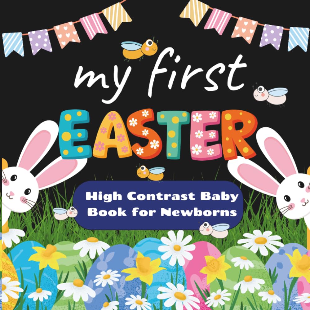 My First Easter: High Contrast Baby Book for Newborns: 0-12 Months Black and White Visual Stimulation Images, Easter Basket Stuffer for Infants and Toddlers