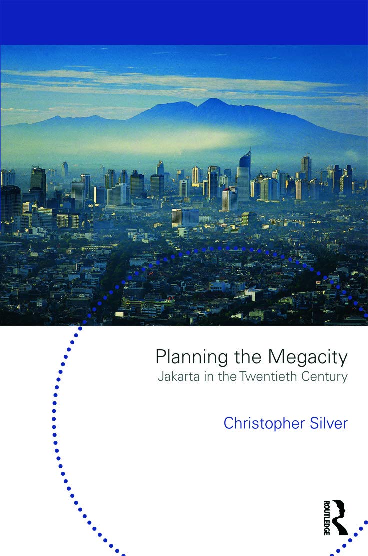 Christopher SilverPlanning the Megacity: Jakarta in the Twentieth Century