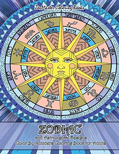 Zodiac and Astrological Designs Color By Numbers Coloring Book for Adults: An Adult Color By Number Book of Zodiac Designs and Astrology for Stress ... (Adult Color By Number Coloring Books)