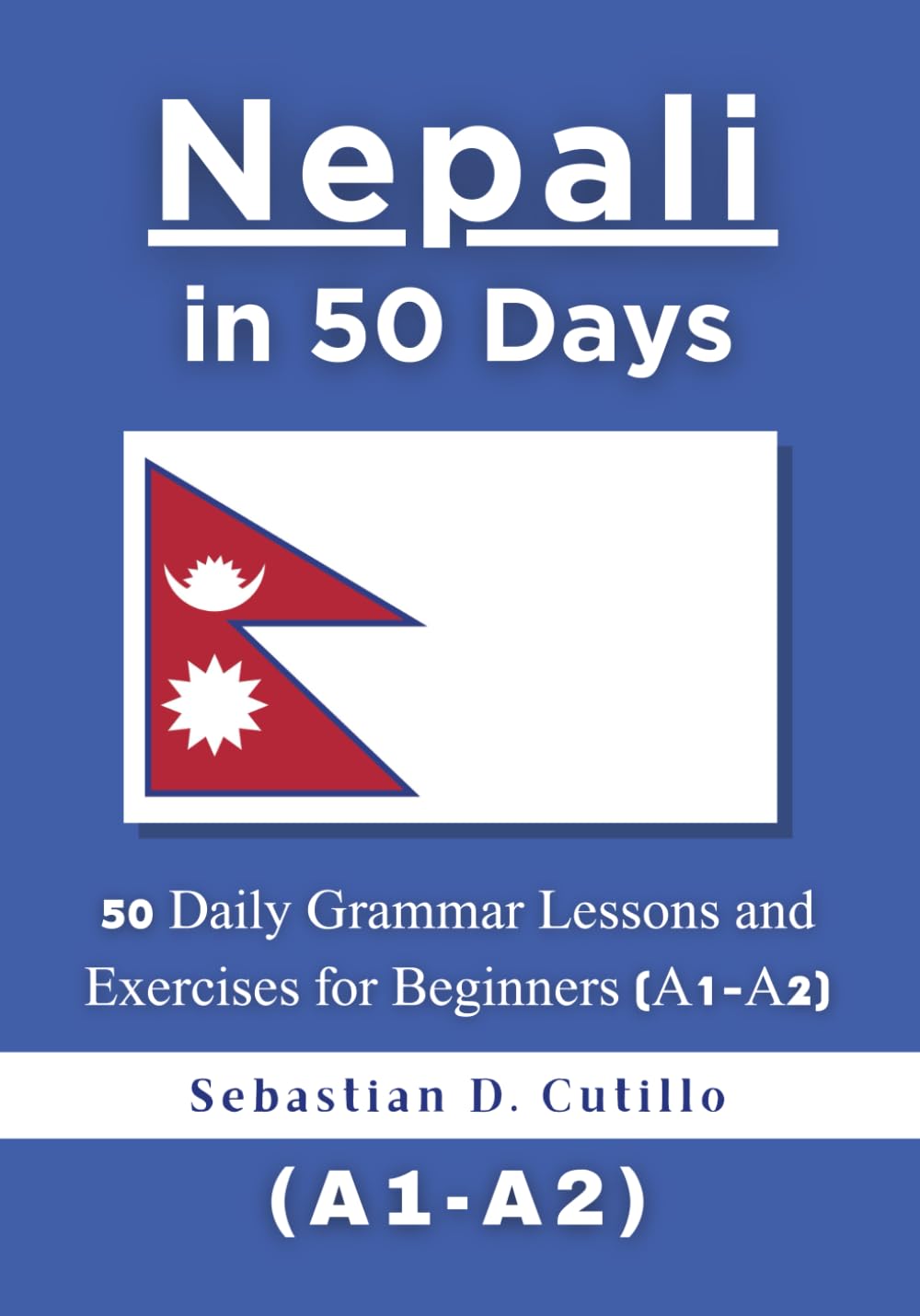 Nepali in 50 Days: 50 Daily Grammar Lessons and Exercises for Beginners (A1-A2) (Nepali Short Stories (CEFR Leveled Language Learning))