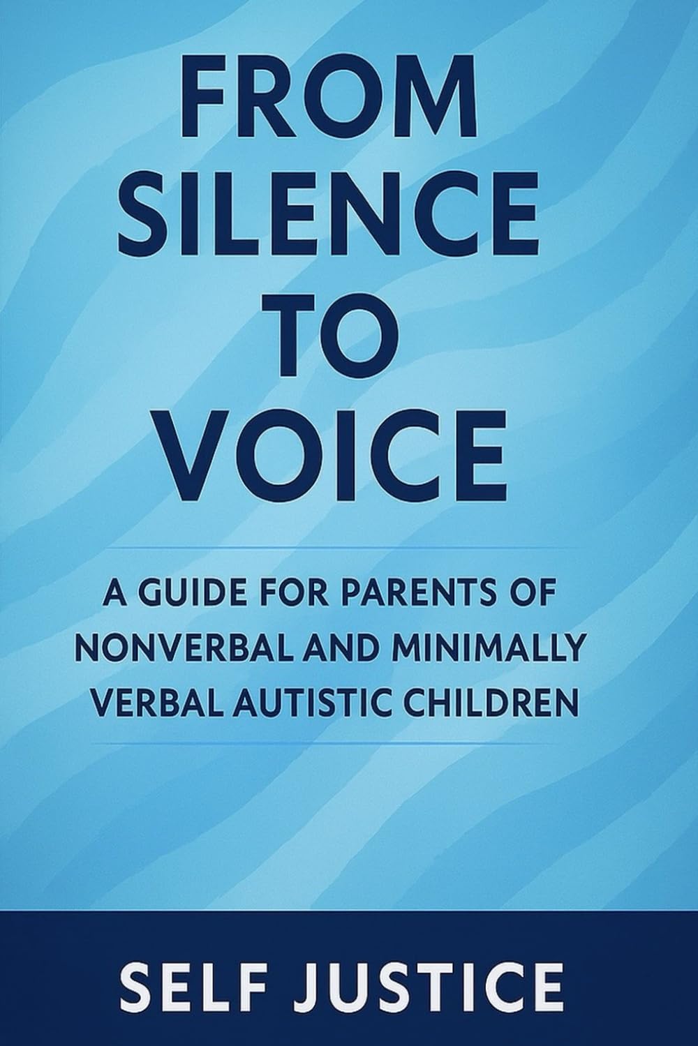 From Silence to Voice: A Guide for Parents of Nonverbal and Minimally Verbal Autistic Children