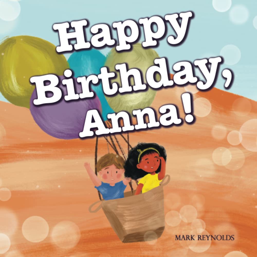 Happy Birthday, Anna!: Perfect Birthday Present Gift Book for Boys and Girls, Rhyming Read Aloud (Personalized Presents)