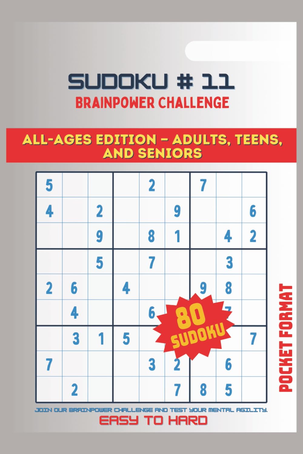 SUDOKU, BRAINPOWER CHALLENGE #11: ALL AGES EDITION-ADULTS, TEENS AND SENIORS/ Join our Brainpower Challenge and test your mental agility, easy to hard, pocket size