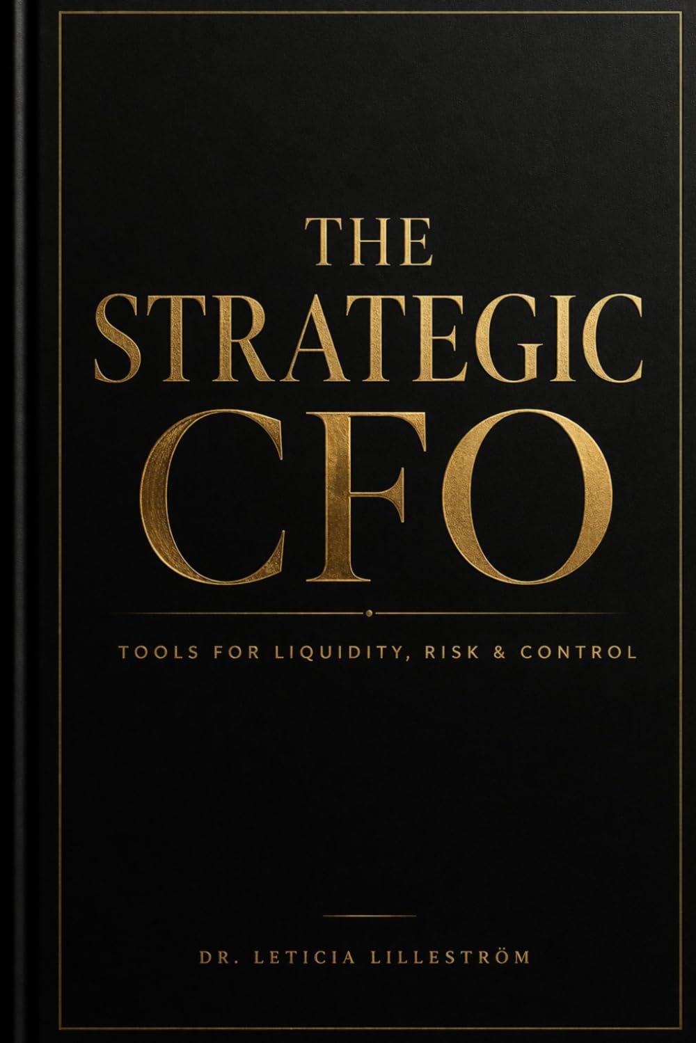 The Strategic CFO: Tools for Liquidity, Risk & Control (The Executive Systems Series)