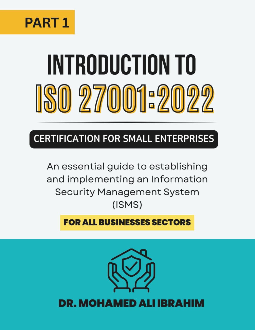 PART1: Introduction to ISO 27001:2022 Certification for Small Enterprises: An essential guide to establishing and implementing an Information Security ... (ISO 27001-SMALL ENTERPRISES BOOKS)