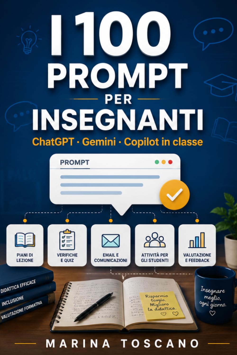 I 100 Prompt per Insegnanti: ChatGPT, Gemini e Copilot in classe: prompt pronti per progettare lezioni, creare verifiche, differenziare la didattica, gestire BES e DSA, comunicare con le famiglie